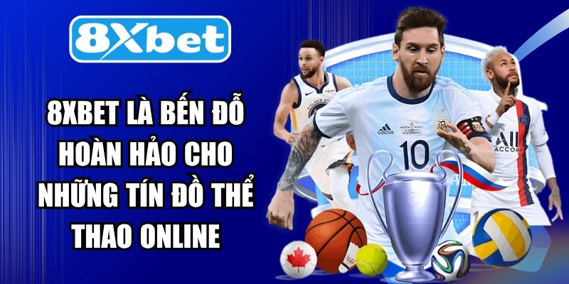 8XBET là bến đỗ hoàn hảo cho những tín đồ thể thao online