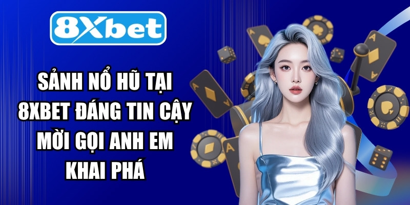 Sảnh nổ hũ tại 8XBET đáng tin cậy mời gọi anh em khai phá